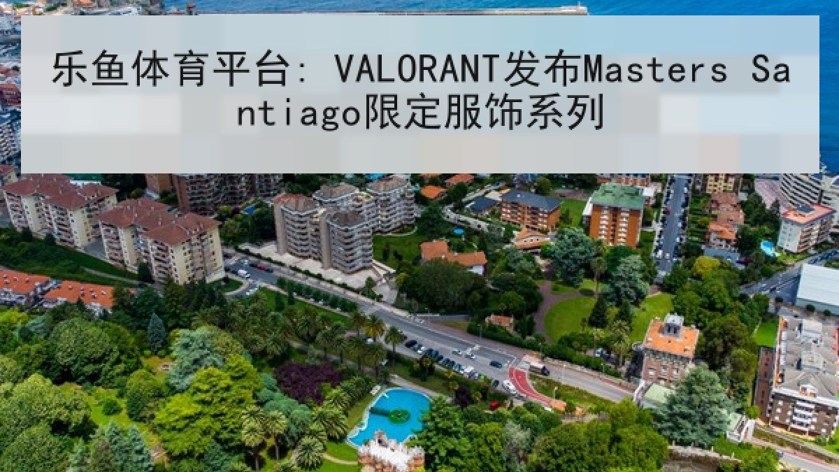 乐鱼体育平台: VALORANT发布Masters Santiago限定服饰系列