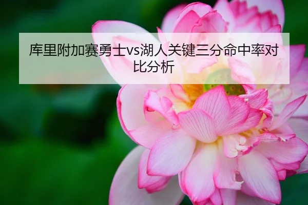 库里附加赛勇士vs湖人关键三分命中率对比分析