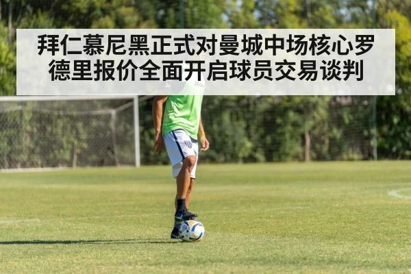 拜仁慕尼黑正式对曼城中场核心罗德里报价全面开启球员交易谈判